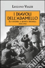 I diavoli dell'Adamello. La guerra a quota tremila 1915-1918 libro