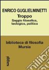 Troppo. Saggio filosofico, teologico, politico libro di Guglielminetti Enrico