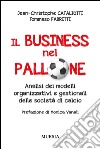 Il business nel pallone. Analisi dei modelli organizzativi e gestionali delle società di calcio libro