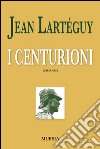 I centurioni libro di Lartéguy Jean