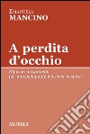 A perdita d'occhio. Riposare lo sguardo. Per una pedagogia del senso sospeso libro di Mancino Emanuela