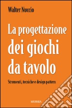 La progettazione dei giochi da tavolo. Strumenti, tecniche e design pattern libro