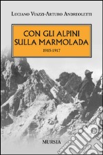 Con gli alpini sulla Marmolada 1915-1917 libro