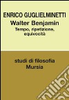 Walter Benjamin. Tempo, ripetizione, equivocità libro