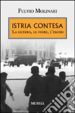 Istria contesa. La guerra, le foibe, l'esodo libro