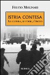 Istria contesa. La guerra, le foibe, l'esodo libro di Molinari Fulvio