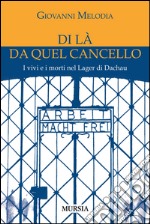 Di là da quel cancello. I vivi e i morti nel lager di Dachau libro