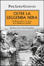 Oltre la leggenda nera. Il Vaticano e la fuga dei criminali nazisti