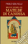 Breve storia di Matilde di Canossa libro di Golinelli Paolo