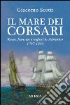 Il mare dei corsari. Russi, francesi e inglesi in Adriatico 1797-1815 libro