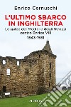 L'ultimo sbarco in Inghilterra. Le galee dei Medici e degli Strozzi contro Enrico VIII 1543-1551 libro di Cernuschi Enrico