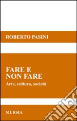 Fare e non fare. Arte, cultura, società libro