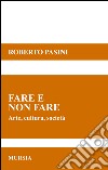 Fare e non fare. Arte, cultura, società libro