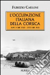 L'occupazione italiana della Corsica. Novembre 1942-Ottobre 1943 libro di Carloni Fabrizio