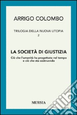 Trilogia della nuova utopia. Vol. 2: La società di giustizia. Ciò che l'umanità ha progettato nel tempo e ciò che sta costruendo libro