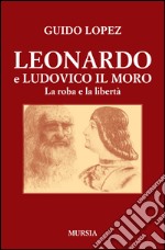 Leonardo e Ludovico il Moro. La roba e la libertà libro