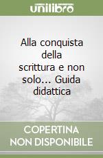 Alla conquista della scrittura e non solo... Guida didattica libro