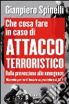 Che cosa fare in caso di attacco terroristico. Dalla prevenzione alle emergenze. Manuale per tutti basato su procedure A.T.B.P. libro