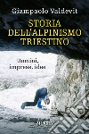 Storia dell'alpinismo triestino. Uomini, imprese, idee libro di Valdevit Giampaolo