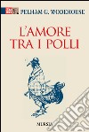 L'amore tra i polli libro di Wodehouse Pelham G.