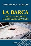 La barca. Guida all'acquisto e al restauro low cost libro di Ricci Labischi Stefano