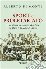 Sport e proletariato. Una storia di stampa sportiva, di atleti e di lotta di classe libro