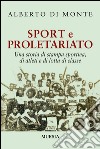 Sport e proletariato. Una storia di stampa sportiva, di atleti e di lotta di classe libro di Di Monte Alberto Abo