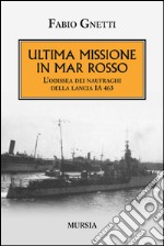 Ultima missione in mar Rosso. L'odissea dei naufraghi della lancia IA 463 libro