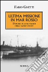 Ultima missione in mar Rosso. L'odissea dei naufraghi della lancia IA 463 libro di Gnetti Fabio