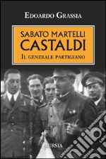 Sabato Martelli Castaldi. Il generale partigiano libro