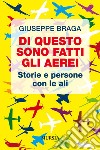 Di questo sono fatti gli aerei. Storie e persone con le ali libro