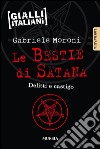 Le bestie di Satana. Delitti e castigo libro di Moroni Gabriele