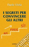 I segreti per convincere gli altri libro