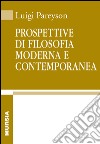 Prospettive di filosofia moderna e contemporanea libro di Pareyson Luigi