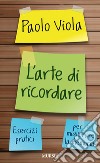 L'arte di ricordare. Esercizi pratici per migliorare la memoria libro