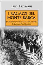 I ragazzi del Monte Barca. La Resistenza in Lunigiana-Val di Taro libro