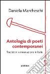 Antologia di poeti contemporanei. Tradizioni e innovazione in Italia libro