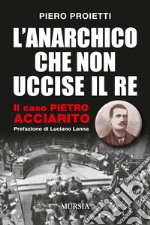 L'anarchico che non uccise il Re. Il caso Pietro Acciarito libro