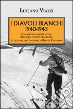 1940-1943. I Diavoli Bianchi. Gli alpini sciatori nella Seconda guerra mondiale. Storia del battaglione «Monte Cervino» libro