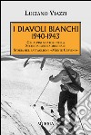 1940-1943. I Diavoli Bianchi. Gli alpini sciatori nella Seconda guerra mondiale. Storia del battaglione «Monte Cervino» libro di Viazzi Luciano
