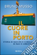 Il cuore in porto. Storia di baccàn e camalli, di navi e armatori libro