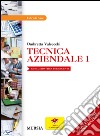 Tecnica aziendale. Per le Scuole superiori. Vol. 1 libro di Valsecchi Ombretta