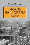 Morire per il Grappa. Monte Asolone 1917-1918 libro di Volpato Paolo
