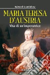 Maria Teresa d'Austria. Vita di un'imperatrice libro