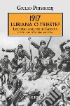 1917 Lubiana o Trieste? Le ultime spallate di Cadorna viste «dall'altra parte» libro