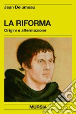 La riforma. Origini e affermazione libro