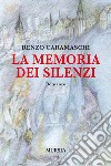 La memoria dei silenzi libro di Caramaschi Renzo