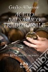 Aceto balsamico tradizionale. Storia, ricette, curiosità libro di Alberoni Giulio