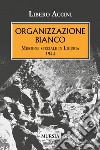 Organizzazione Bianco. Missione speciale in Liguria (1944) libro di Accini Libero