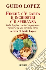 Finché c'è carta e inchiostri c'è speranza. Dalle leggi razziali al dopoguerra: memorie di uno scrittore ebreo